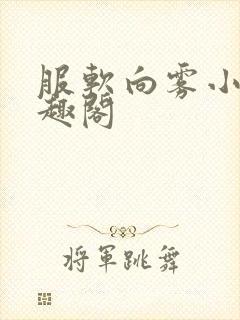 服软向雾小说笔趣阁