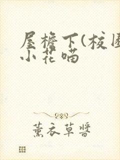 屋檐下(校园)小花喵