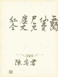 红尘尸仙无弹窗全文免费阅读最新章节列表封面