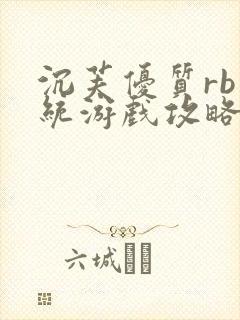 沉芙优质rb系统游戏攻略系统