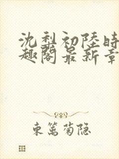 沈梨初陆时霁笔趣阁最新章节