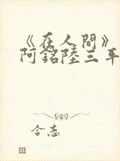 《在人间》采薇阿铭陆三平小说封面