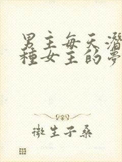 男主每天潜入各种女主的梦里小说