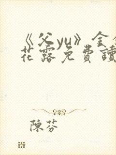 《父yu》金银花露免费读书