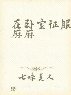 在卧室征服美艳麻麻