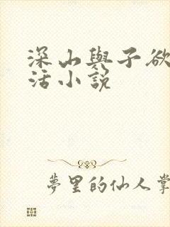 深山与子欲乱生活小说