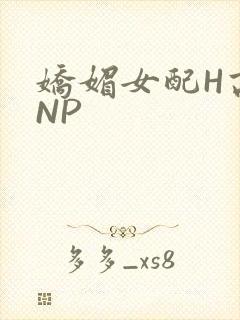 娇媚女配H高汁NP