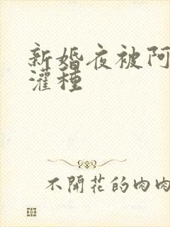 新婚夜被阿龟强灌种