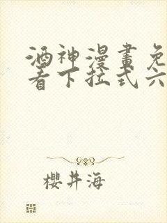 酒神漫画免费观看下拉式六漫画