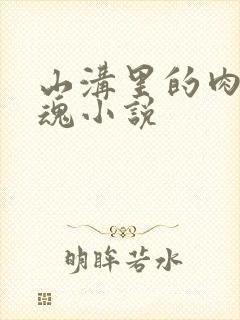 山沟里的肉体销魂小说