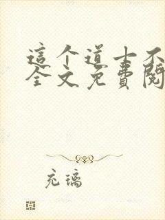 这个道士不好惹全文免费阅读