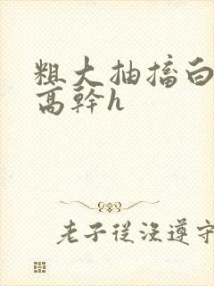 粗大抽搐白浊h高干h