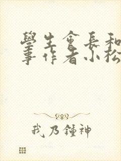 学生会长和小干事作者小松鼠