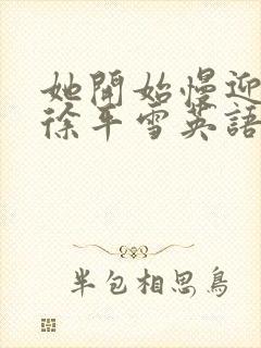 她开始慢迎迎合徐平雪英语