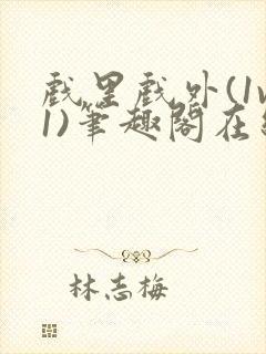 戏里戏外(1v1)笔趣阁在线阅读