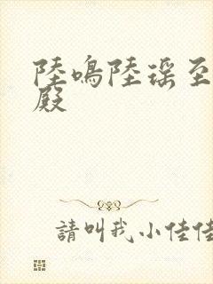 陆鸣陆瑶至尊神殿