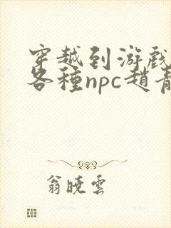 穿越到游戏里和各种npc赵青蔓