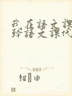 我在语文课上强干语文课代表