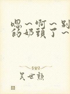 嗯～啊～别揉我的奶头了～嗯～啊～