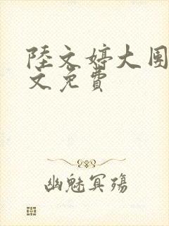 陆文婷大团圆全文免费
