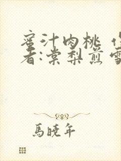 蜜汁肉桃 作 者:棠梨煎雪结局