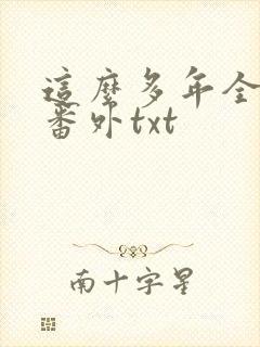 这么多年全文加番外txt