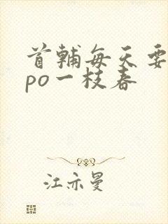 首辅每天要不够po一枝春