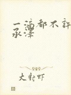 一滴都不许漏魏承泽