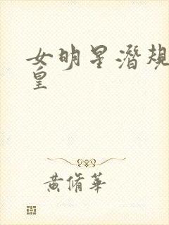 女明星潜规则之皇
