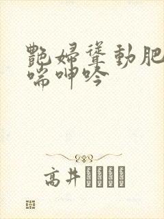 艳妇耸动肥臀娇喘呻吟