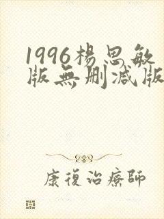 1996杨思敏版无删减版笔趣阁