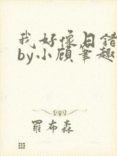 我好像日错人了by小顾笔趣阁无弹窗