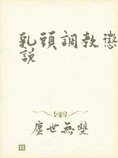 乳头调教惩罚小说