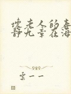 坏老人的春天敏静九章在海里敏静