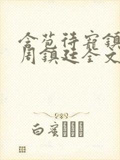 含苞待宠镇国公周镇廷全文阅读