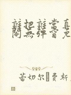 谁把谁当真笔趣阁无弹窗免费阅读