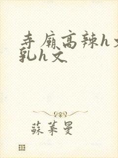 寺庙高辣h文乱乳h文