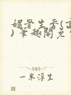 媚骨生香(高干) 笔趣阁免费阅读