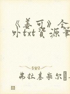 《姜可》全文番外txt资源笔趣阁