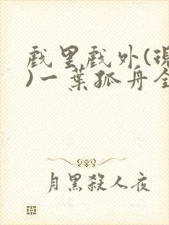 戏里戏外(现场)一叶孤舟全文免费阅读