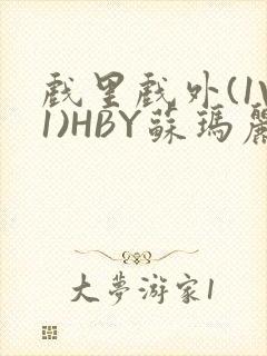 戏里戏外(1V1)HBY苏玛丽全文免费阅读