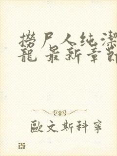 捞尸人纯洁的小龙 最新章节 无弹窗