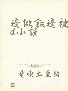 边做饭边被躁bd小说