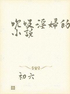 吮吸淫妇的乳头小说