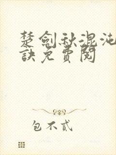 楚剑秋混沌天帝诀免费阅