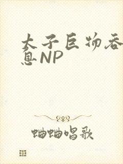 太子巨物吞吐喘息NP