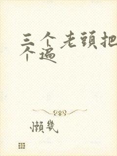 三个老头把我啃个遍