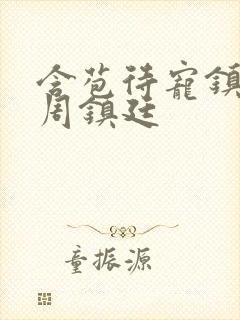 含苞待宠镇国公周镇廷