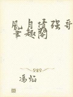 风月债强哥月月笔趣阁