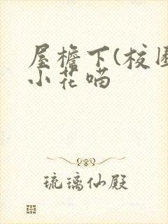 屋檐下(校园)小花喵